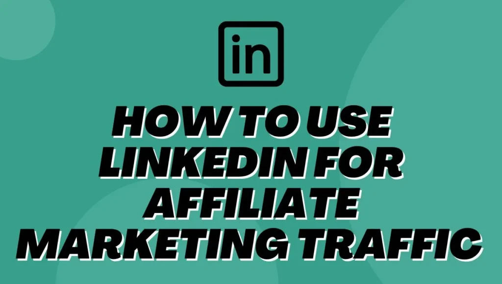 How To Use LinkedIn For Affiliate Marketing Traffic In 2025