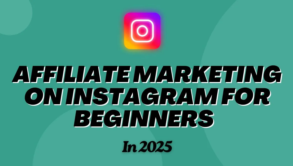 How to Start Affiliate Marketing on Instagram for Beginners In 2025