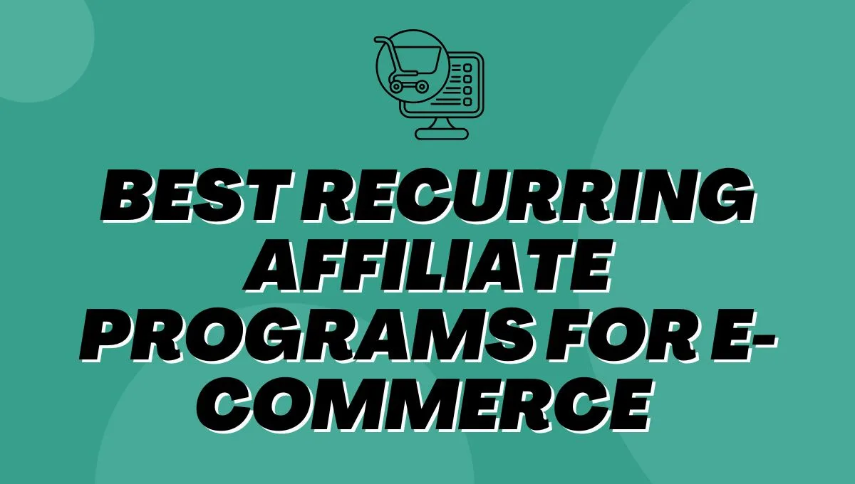 Best Recurring Affiliate Programs for E-Commerce In 2025